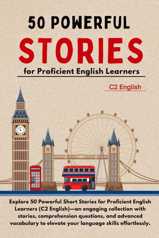 50 Powerful Short Stories for Proficient English Learners (C2 English) - 373pgs: Master Advanced English with Engaging Tales: Expand Vocabulary, Enhance Comprehension, and Sharpen Your Skills - 5053