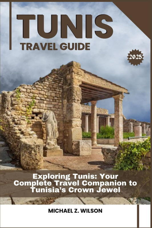 TUNIS TRAVEL GUIDE: Exploring Tunis: Your Complete Travel Companion to Tunisia’s Crown Jewel - 5826