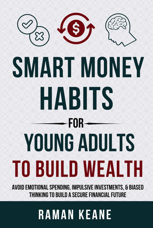 Smart Money Habits for Young Adults to Build Wealth: Avoid Emotional Spending, Impulsive Investments, & Biased Thinking to Build a Secure Financial Future (Financial Literacy For Young Adults) - 5179