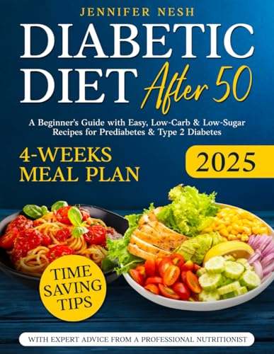 Diabetic Diet After 50: A Beginner's Guide with 1800+ Days of Easy, Low-Carb & Low-Sugar Recipes for Prediabetes & Type 2 Diabetes with 4-Weeks Meal Plan, Time-Saving Tips & Expert Advice - 4500