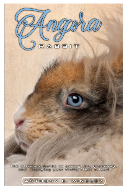 ANGORA RABBIT: The ultimate guide to caring for, grooming, and enjoying your fluffy fiber friend
