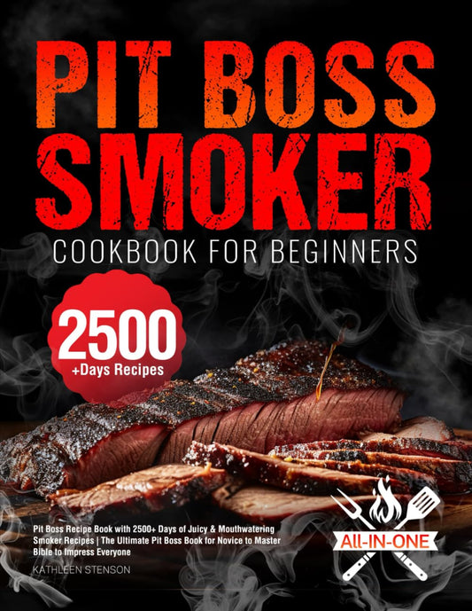 Pit Boss Smoker Cookbook for Beginners: Pit Boss Recipe Book with 2500+ Days of Juicy & Mouthwatering Smoker Recipes | The Ultimate Pit Boss Book for Novice to Master Bible to Impress Everyone - 3151