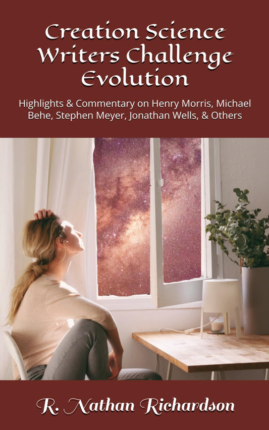 Creation Science Writers Challenge Evolution: Highlights & Commentary on Henry Morris, Michael Behe, Stephen Meyer, Jonathan Wells, & Others
