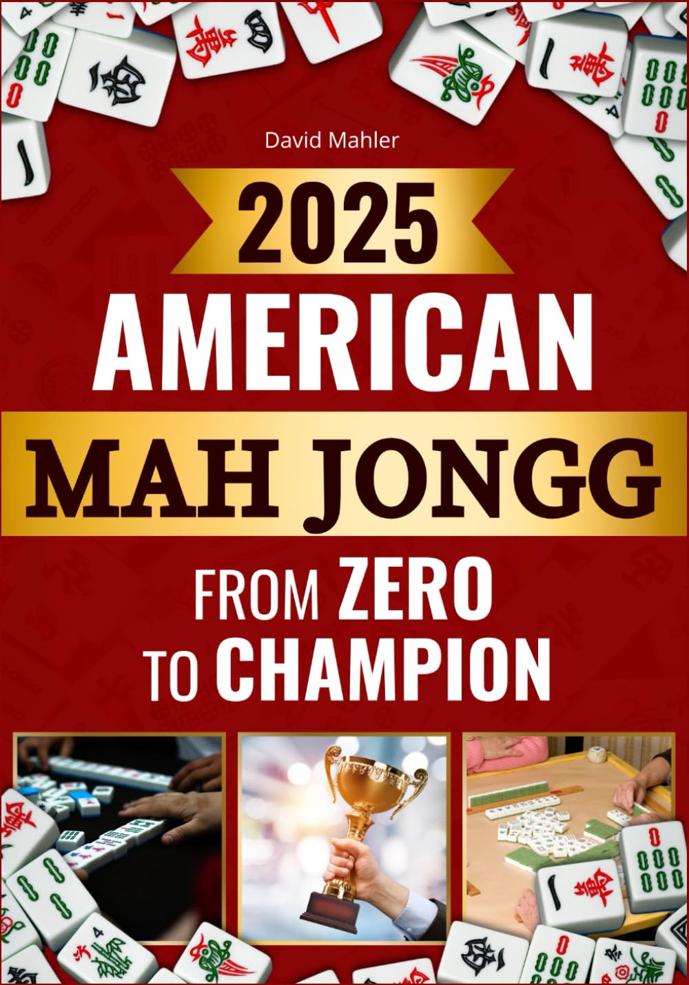 American Mah Jongg From Zero to Champion: Master Winning Skills Fast to Outplay Every Opponent with Champion Secrets and the Latest Card Strategies - 9703