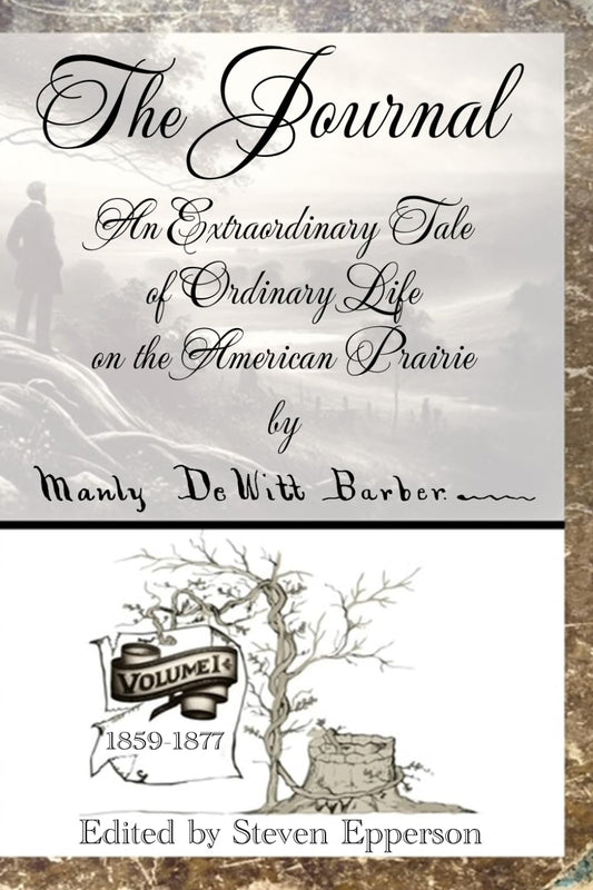The Journal, An extraordinary tale of ordinary life on the American Prarie (The Complete Journals of Manly DeWitt Barber)