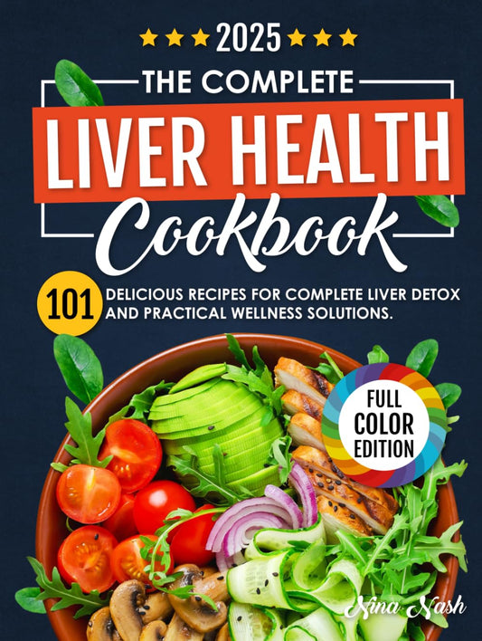 The Complete Liver Health Cookbook: 101 Delicious Recipes for Complete Liver Detox and Practical Wellness Solutions. Fatty Liver Food Chart Included. FULL COLOR EDITION. - 4291