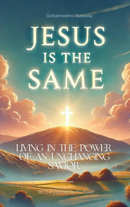 Jesus Is the Same: Living in the Power of an Unchanging Savior - 9827