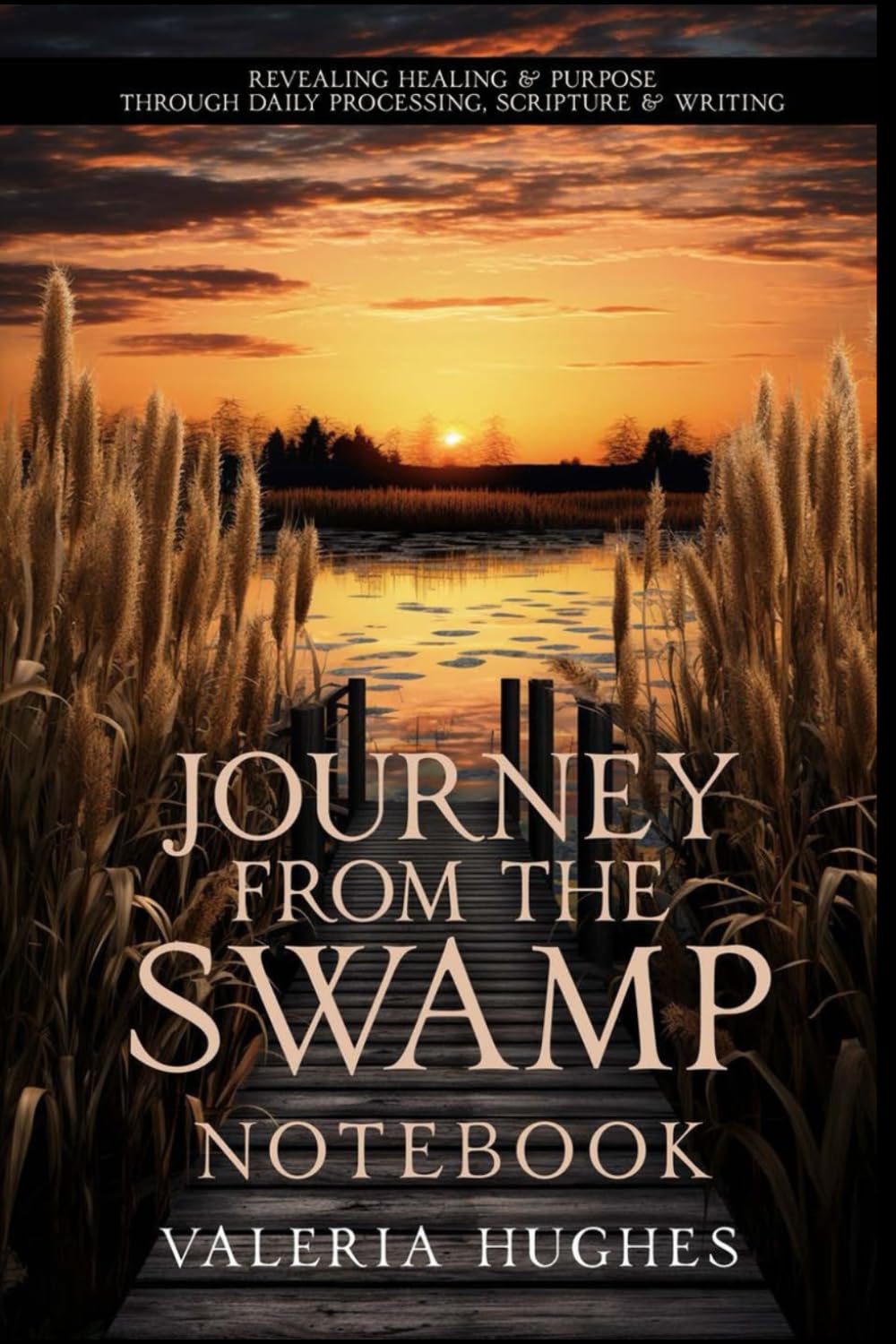 Journey from the Swamp Notebook: Revealing Healing & Purpose Through Daily Processing, Scripture & Writing