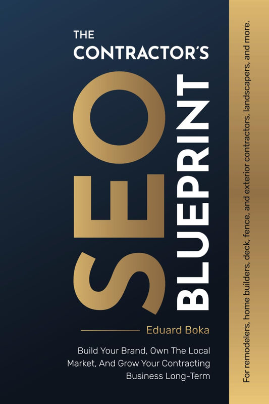The Contractor's SEO Blueprint: Build Your Brand, Own The Local Market, And Grow Your Contracting Business Long-Term - 6640