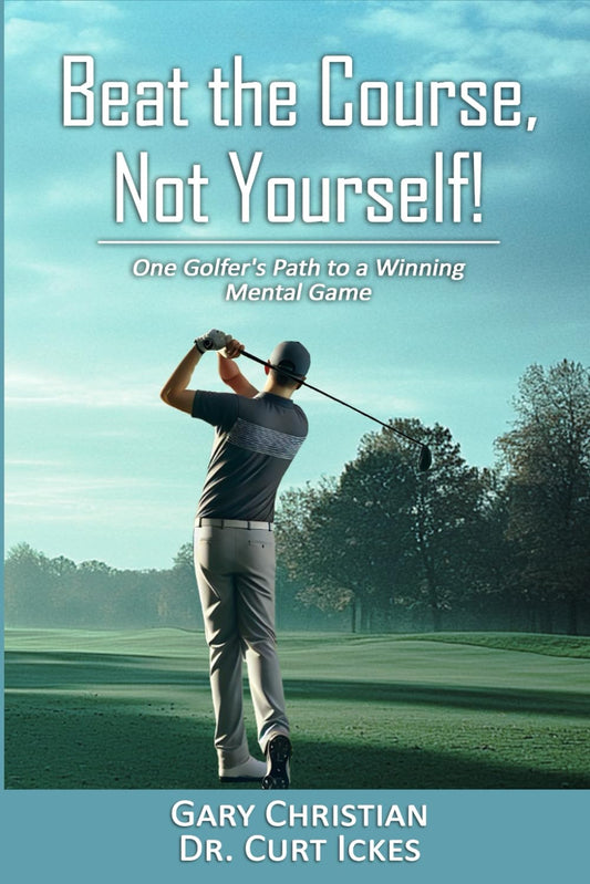 Beat The Course, Not Yourself!: One Golfer's Path to a Winning Mental Game - 8123