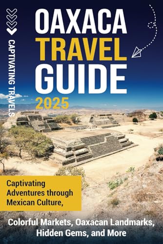 Oaxaca Travel Guide: Captivating Adventures Through Mexican Culture, Colorful Markets, Oaxacan Landmarks, Hidden Gems, and More (Traveling the World) - 9088
