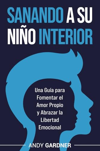 Sanando a su niño interior: Una guía para fomentar el amor propio y abrazar la libertad emocional (Maestría interpersonal) (Spanish Edition) - 9443