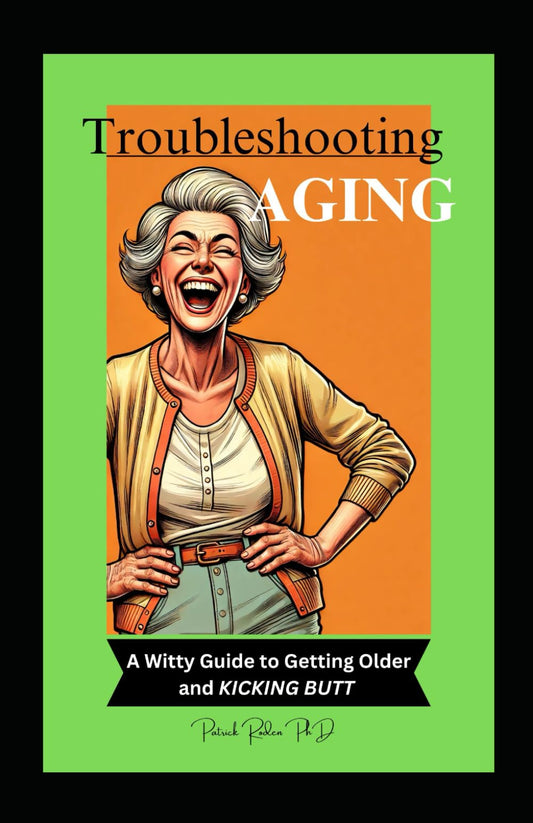 Troubleshooting Aging:: A Witty Guide to Getting Older and KICKING BUTT - 5566