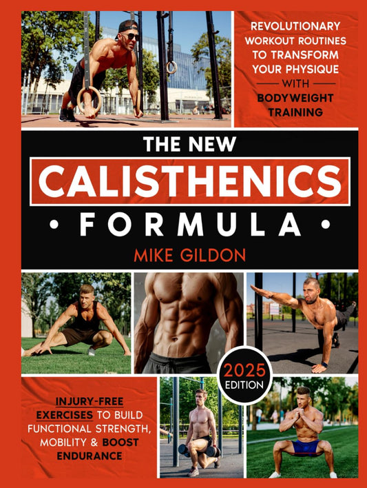 The New Calisthenics Formula: Revolutionary Workout Routines to Transform Your Physique With Bodyweight Training | Injury-Free Exercises to Build Functional Strength, Mobility & Boost Endurance - 7191