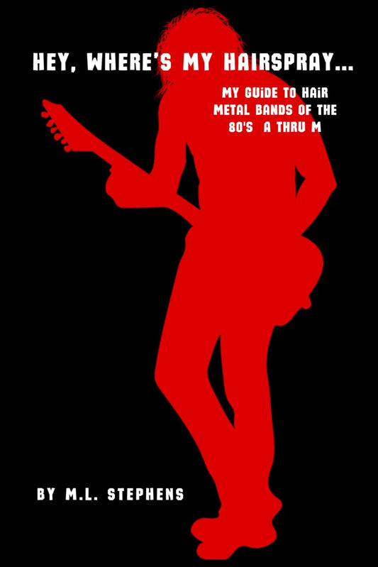 Hey, Where's My Hairspray...: My Guide To Hair Metal Bands Of The 80's A Thru M - 7976