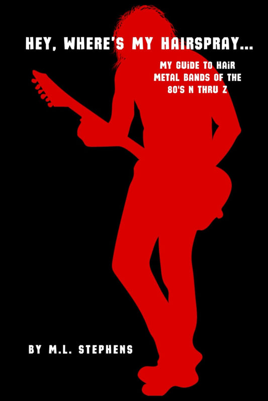 Hey, Where's My Hairspray...: My Guide To Hair Metal Bands Of The 80's N Thru Z - 5172