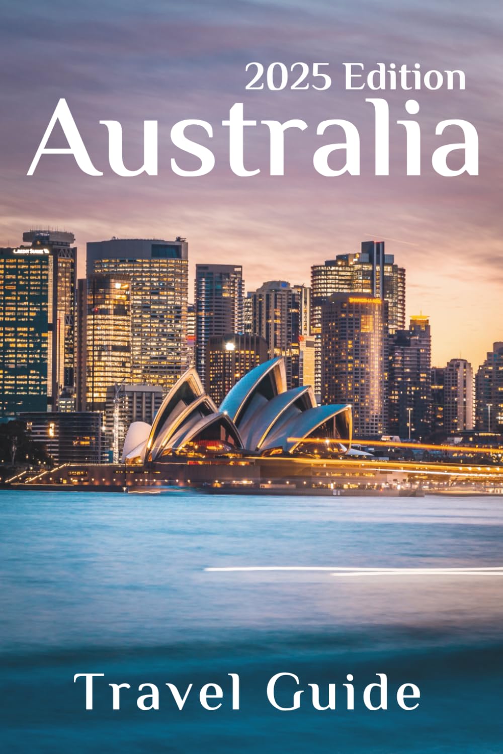 Australia Travel Guide 2025: Planning Your Trip, Recommended Places to Stay, Must-See Attractions and Insider Tips for First-time Visitors