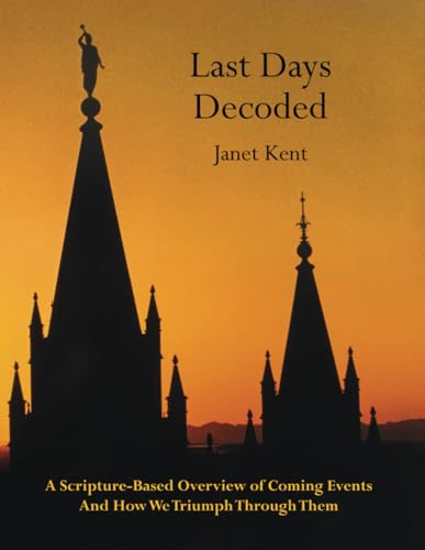 Last Days Decoded: A Scripture-Based Overview of Coming Events and How We Triumph Through Them - 687