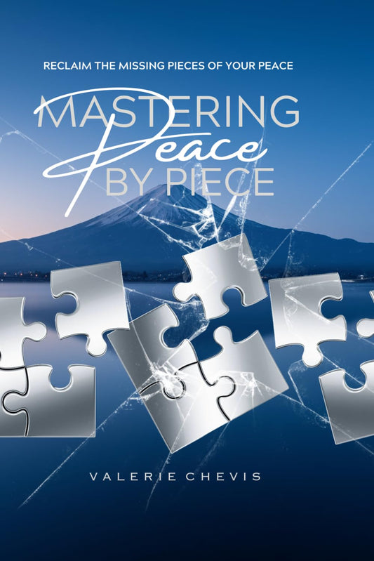Mastering Peace By Piece: Reclaim The Missing Pieces Of Your Peace