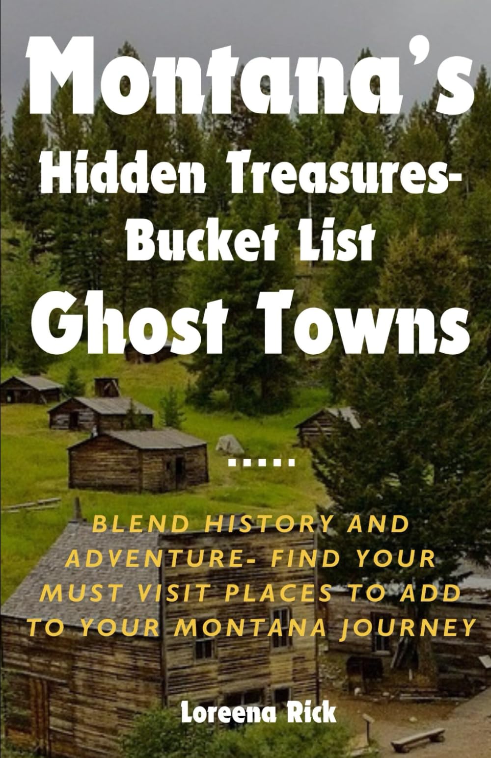 Montana's Hidden Treasures: Bucket List Ghost Towns: Blend History and Adventure: Find Your Must Visit Places to Add to your Montana Journey