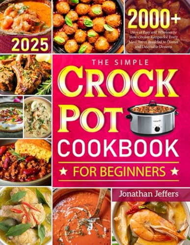 The Simple Crock Pot Cookbook for Beginners: 2000+ Days of Easy and Wholesome Slow Cooker Recipes for Every Meal, From Breakfast to Dinner and Delectable Desserts - 4080