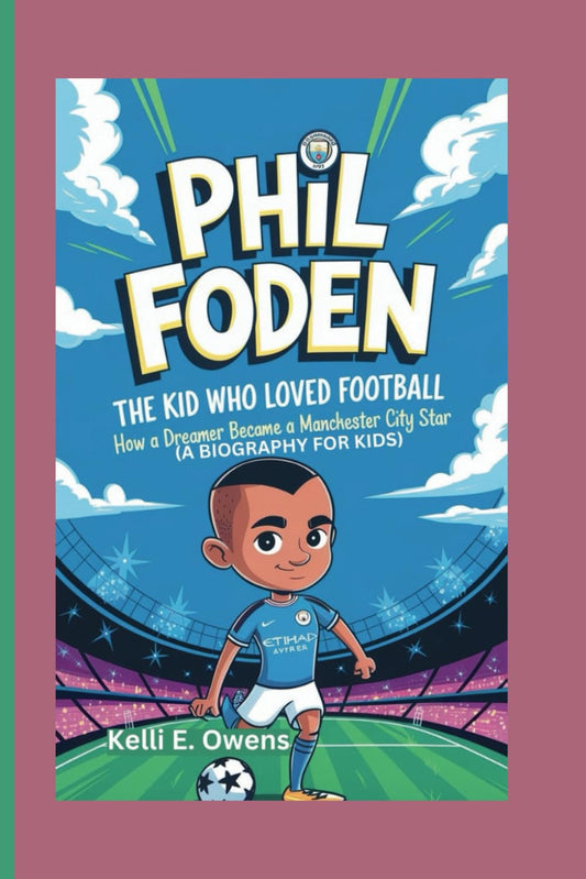 PHIL FODEN: The Kid Who Loved Football - How a Dreamer Became a Manchester City Star (A BIOGRAPHY FOR KIDS) - 8596