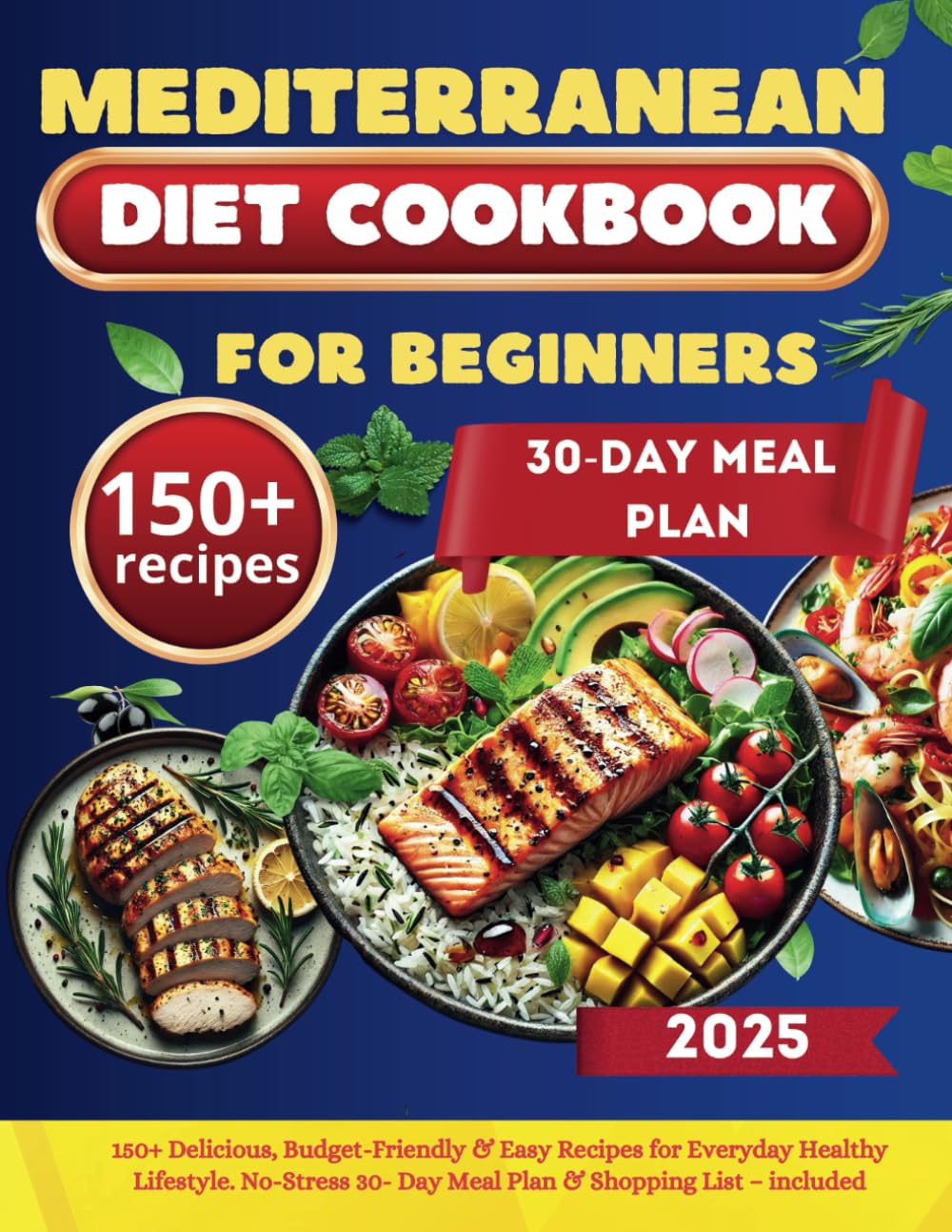 Mediterranean Diet Cookbook for Beginners: 150+ Delicious, Budget-Friendly & Easy Recipes for Everyday Healthy Lifestyle. No-Stress 30- Day Meal Plan & Shopping List – included.