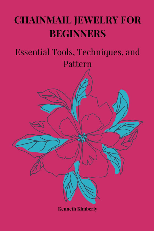 CHAINMAIL JEWELRY FOR BEGINNERS: Essential Tools, Techniques, and Pattern