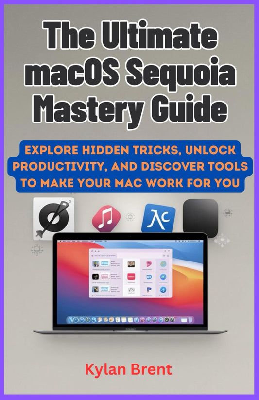 The Ultimate macOS Sequoia Mastery Guide: Explore Hidden Tricks, Unlock Productivity, and Discover Tools to Make Your Mac Work for You - 5832
