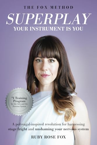 Superplay, Your Instrument Is You: A Polyvagal-Inspired Revolution for Harnessing Stage Fright and Unshaming Your Nervous System - 6098
