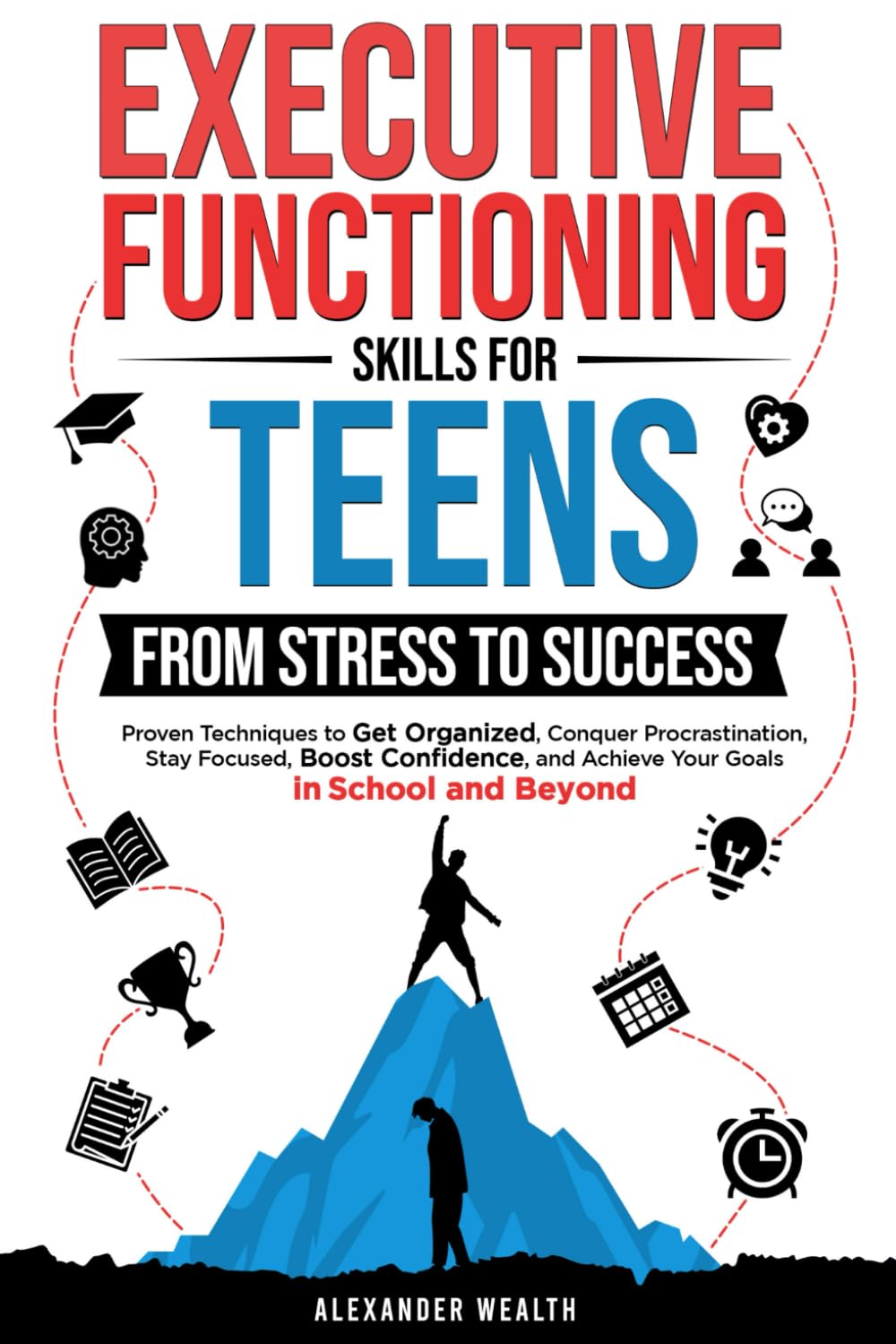 Executive Functioning Skills for Teens: From Stress to Success: Proven Techniques to Get Organized, Conquer Procrastination, Stay Focused, Boost ... and Beyo (Teen Success and Independence)
