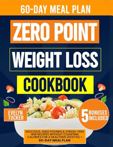 The Zero Point Weight Loss Cookbook: Delicious, Shed pounds & Stress-Free WW Recipes without Counting Calories for a Healthier Lifestyle | Includes 60-Day Meal Plan - 8638