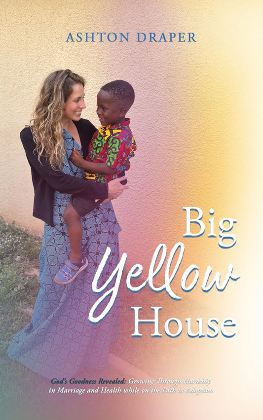 Big Yellow House: God’s Goodness Revealed: Growing Through Hardship in Marriage and Health while on the Path to Adoption - 5272