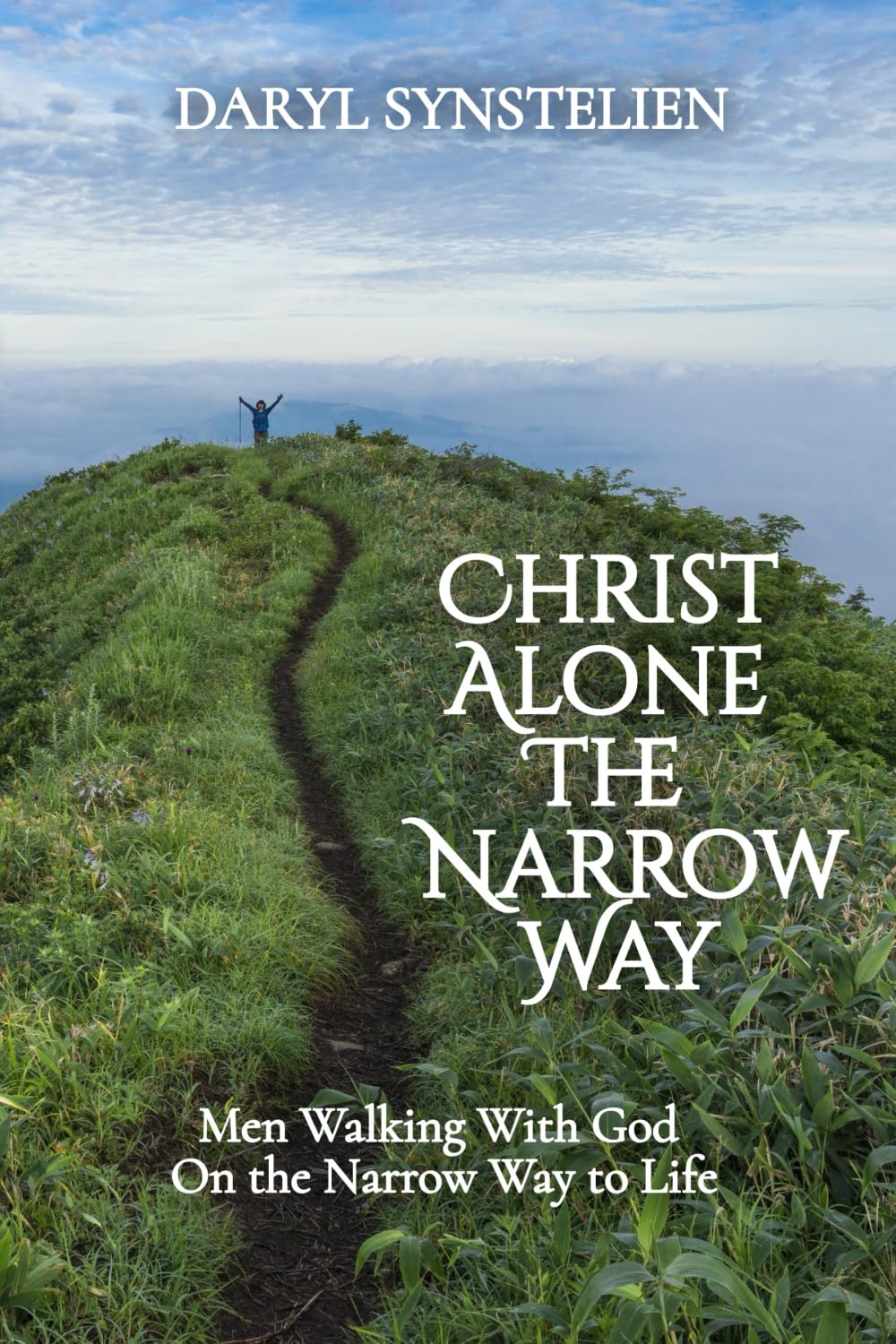 Christ Alone - The Narrow Way: Men Walking With God On the Narrow Way to Life