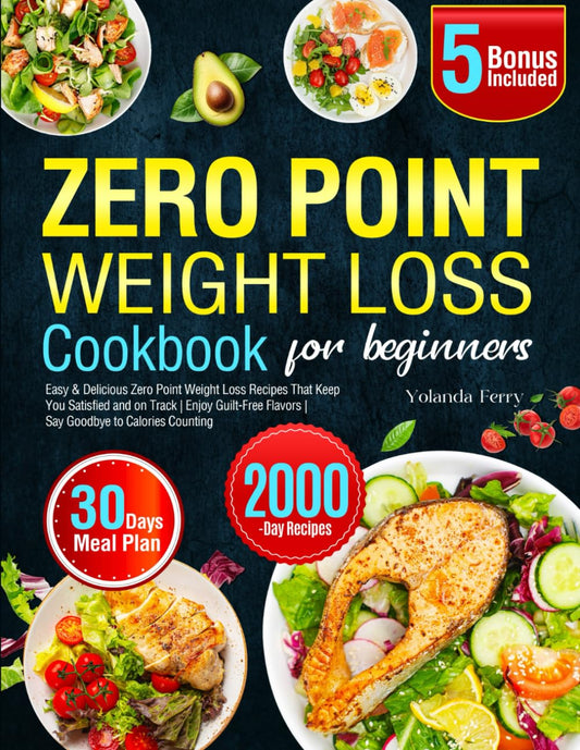 Zero Point Weight Loss Cookbook for Beginners: Easy & Delicious Zero Point Weight Loss Recipes That Keep You Satisfied and on Track | Enjoy Guilt-Free Flavors | Say Goodbye to Calories Counting - 1450