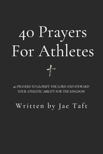 40 Prayers For Athletes: 40 prayers to glorify the Lord and steward Your athletic ability for the Kingdom - 8633