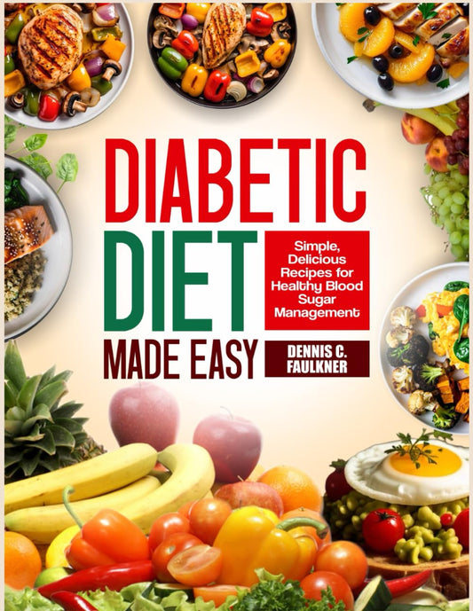 DIABETIC DIET MADE EASY: Simple, Delicious Recipes for Healthy Blood Sugar Management - 4812