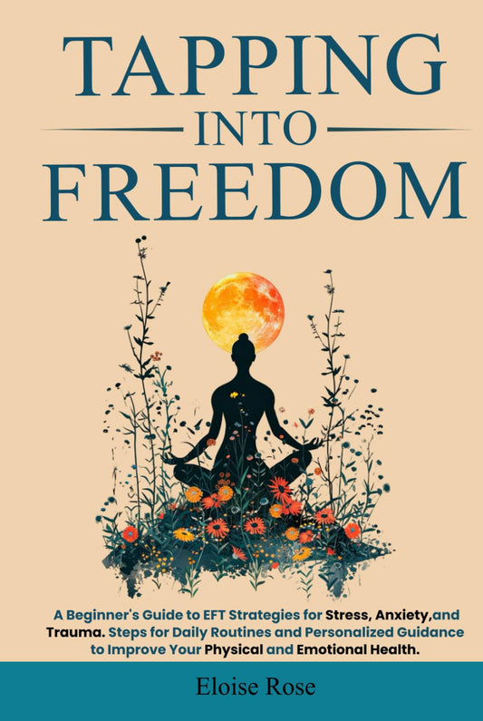 Tapping Into Freedom: A Beginner's Guide to EFT Strategies for Stress, Anxiety, and Trauma. Steps for Daily Routines and Personalized Guidance to Improve Your Physical and Emotional Health. - 9332