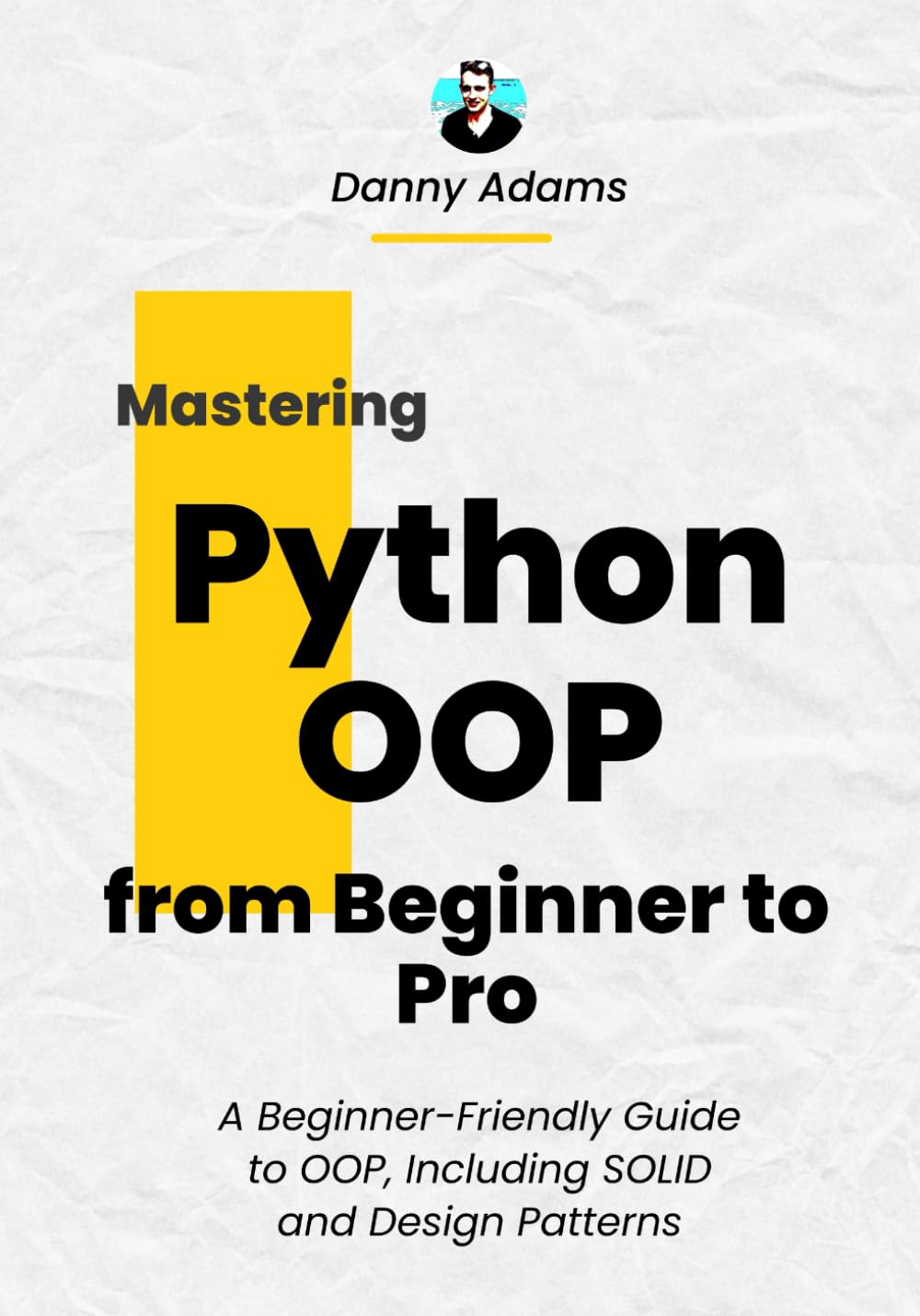 Python OOP: Object Oriented Programming from Beginner to Pro: A Beginner-Friendly Guide to OOP, Including SOLID and Design Patterns - 5349