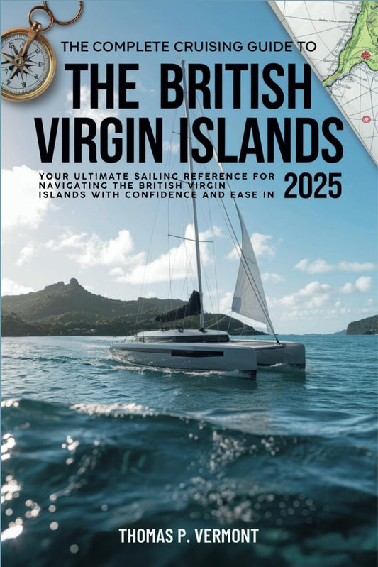 The Complete Cruising Guide to the British Virgin Islands 2025: Your Ultimate Sailing Reference for Navigating the British Virgin Islands with Confidence and Ease in 2025 - 6049
