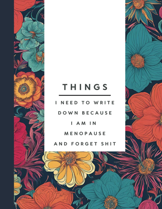 Things I Need to Write Down Because I am in Menopause and Forget Shit: Funny Notebook Gift for women, seniors, retirement | Gag gift for menopause, ... hill | Journal | Memory Log | Perimenopause - 3288