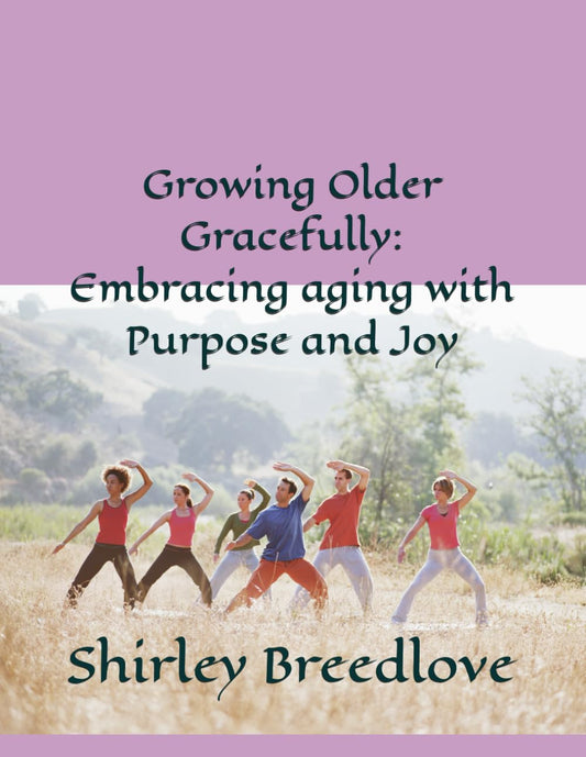 Growing Older Gracefully: Embracing aging with Purpose and Joy - 5560