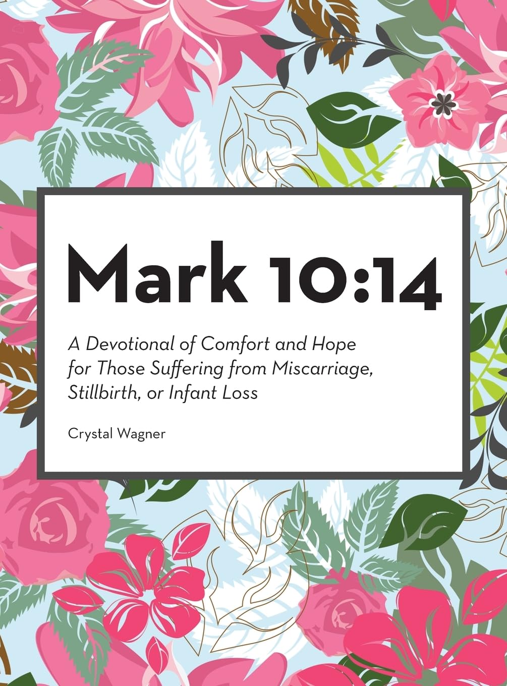 Mark 10:14: A Devotional of Comfort and Hope for Those Suffering from Miscarriage, Stillbirth, or Infant Loss
