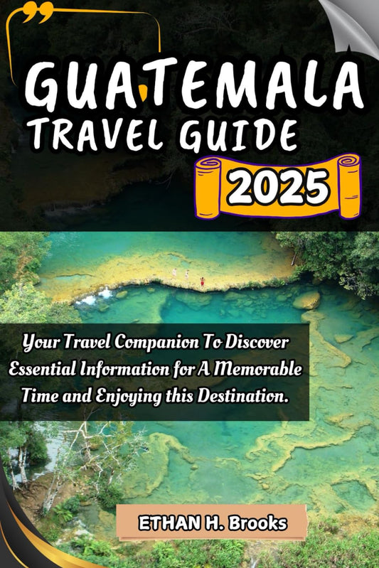 GUATEMALA TRAVEL GUIDE 2025: Your Travel Companion To Discover Essential Information for A Memorable Time and Enjoying this Destination. ("The ... Exploring the World's Best Destinations")