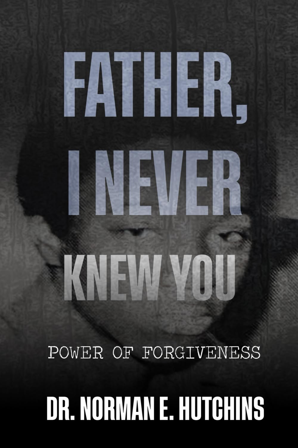 Father, I Never Knew You: Power of Forgiveness