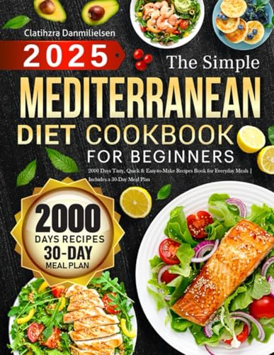 The Simple Mediterranean Diet Cookbook for Beginners: 2000 Days Tasty, Quick & Easy-to-Make Recipes Book for Everyday Meals | Includes a 30-Day Meal Plan - 2911