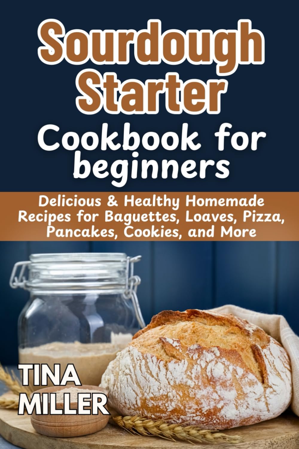 Sourdough Starter Cookbook for Beginners: Delicious & Healthy Homemade Recipes for Baguettes, Loaves, Pizza, Pancakes, Cookies, and More - 6958