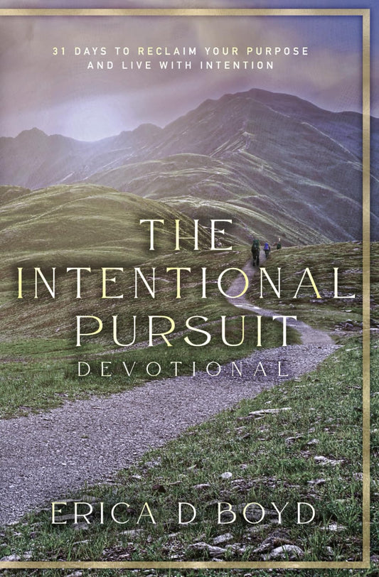 The Intentional Pursuit: 31 Days To Reclaim Your Purpose And Live With Intention - 6033