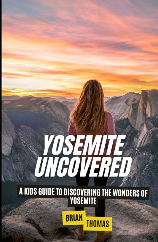 Yosemite Uncovered: A Kids Guide to Discovering the Wonders of Yosemite (National Parks for Kids) - 8565