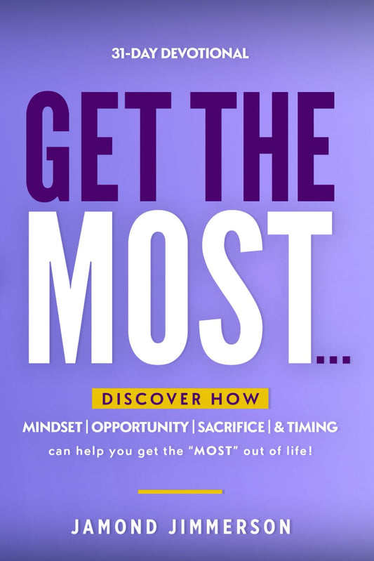Get The Most...: Discover how mindset, opportunity, sacrifice and timing can help you get the most out of life! - 9182